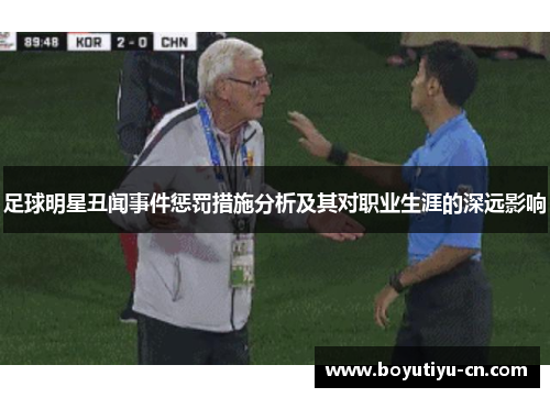 足球明星丑闻事件惩罚措施分析及其对职业生涯的深远影响