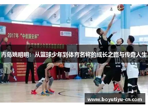 青岛姚明明：从篮球少年到体育名将的成长之路与传奇人生