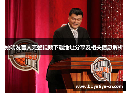 姚明发言人完整视频下载地址分享及相关信息解析