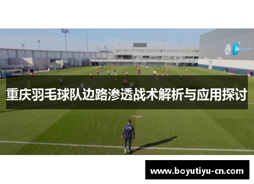 重庆羽毛球队边路渗透战术解析与应用探讨