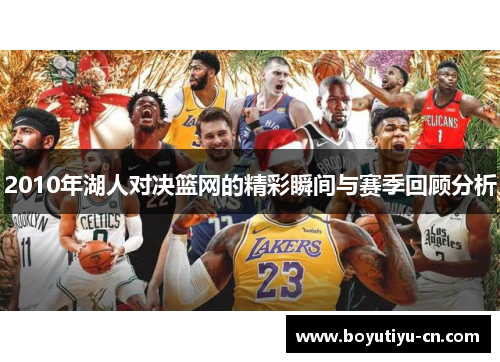 2010年湖人对决篮网的精彩瞬间与赛季回顾分析